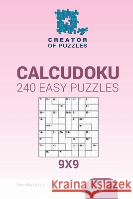 Creator of puzzles - Calcudoku 240 Easy Puzzles 9x9 (Volume 9) Mykola Krylov, Veronika Localy 9781545016367 Createspace Independent Publishing Platform - książka
