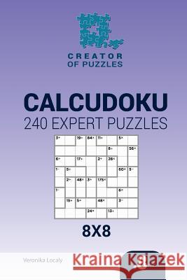 Creator of puzzles - Calcudoku 240 Expert Puzzles 8x8 (Volume 8) Mykola Krylov, Veronika Localy 9781545016213 Createspace Independent Publishing Platform - książka