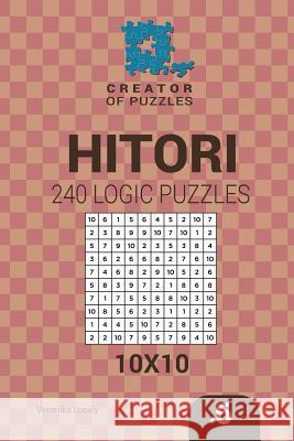 Creator of puzzles - Hitori 240 Logic Puzzles 10x10 (Volume 6) Mykola Krylov, Veronika Localy 9781545255032 Createspace Independent Publishing Platform - książka