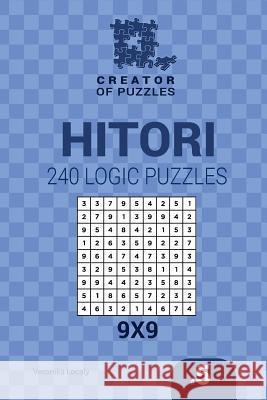 Creator of puzzles - Hitori 240 Logic Puzzles 9x9 (Volume 5) Mykola Krylov, Veronika Localy 9781545255018 Createspace Independent Publishing Platform - książka