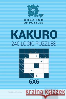 Creator of puzzles - Kakuro 240 Logic Puzzles 6x6 (Volume 1) Krylov, Mykola 9781545237212 Createspace Independent Publishing Platform - książka