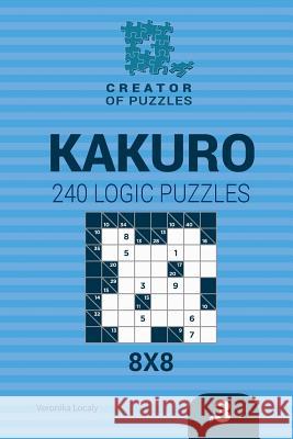 Creator of puzzles - Kakuro 240 Logic Puzzles 8x8 (Volume 3) Krylov, Mykola 9781545237410 Createspace Independent Publishing Platform - książka
