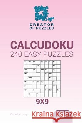 Creator of puzzles - Calcudoku 240 Easy Puzzles 9x9 (Volume 9) Mykola Krylov, Veronika Localy 9781545016367 Createspace Independent Publishing Platform - książka