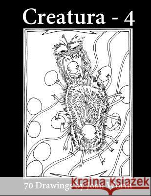 Creatura - 4: 70 Drawings by Joan Worth Joan Worth 9781984914170 Createspace Independent Publishing Platform - książka