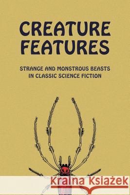 Creature Features: Strange and Monstrous Beasts in Classic Science Fiction Chad Arment Robert Duncan Milne Edmond Hamilton 9781616464370 Coachwhip Publications - książka