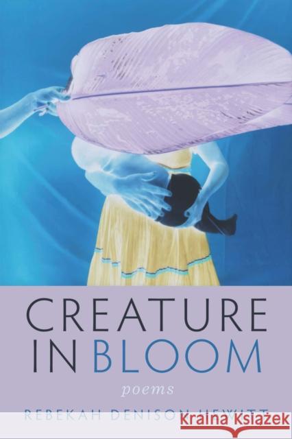 Creature in Bloom Rebekah Denison Hewitt 9780299356248 University of Wisconsin Press - książka