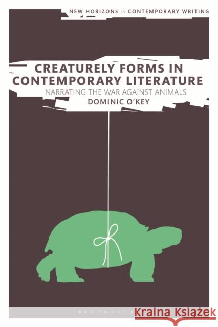 Creaturely Forms in Contemporary Literature Dominic O'Key 9781350189676 Bloomsbury Publishing PLC - książka