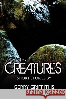 Creatures: Short Stories by Griffiths, Gerry 9781432738822 Outskirts Press - książka