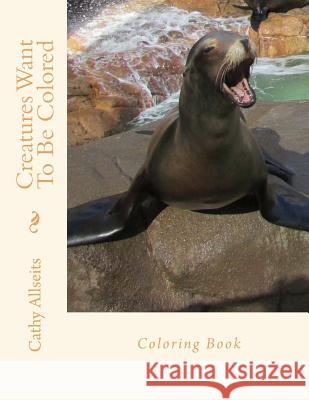 Creatures Want To Be Colored Coloring book Allseits, Cathy 9781977939050 Createspace Independent Publishing Platform - książka