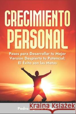 Crecimiento Personal: Pasos para Desarrollar tu Mejor Versión Despierta tu Potencial el Éxito son las Metas Superación Personal y Autoayuda Pedro Agüero Vallejo 9798884653108 Independently Published - książka