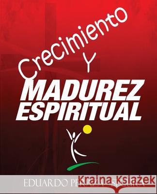 Crecimiento y Madurez Espiritual: Manual de discipulado Peraza -. Segura, Eduardo 9781495932182 Createspace - książka