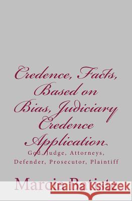 Credence, Facts, Based on Bias, Judiciary Credence Application: God, Judge, Attorneys, Defender, Prosecutor, Plaintiff Marcia Batiste Smith Wilson 9781497370500 Createspace - książka