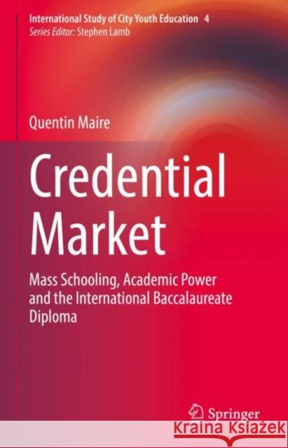 Credential Market: Mass Schooling, Academic Power and the International Baccalaureate Diploma Quentin Maire 9783030801687 Springer - książka