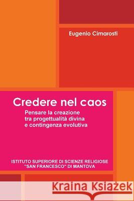 Credere Nel Caos. Pensare La Creazione Tra Provvidenza Divina e Contingenza Evolutiva Eugenio Cimarosti 9781291814002 Lulu Press Inc - książka