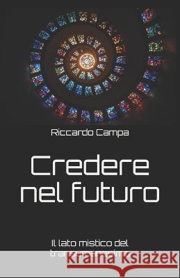 Credere nel futuro: Il lato mistico del transumanesimo Riccardo Campa, Roberto Manzocco 9781704474403 Independently Published - książka