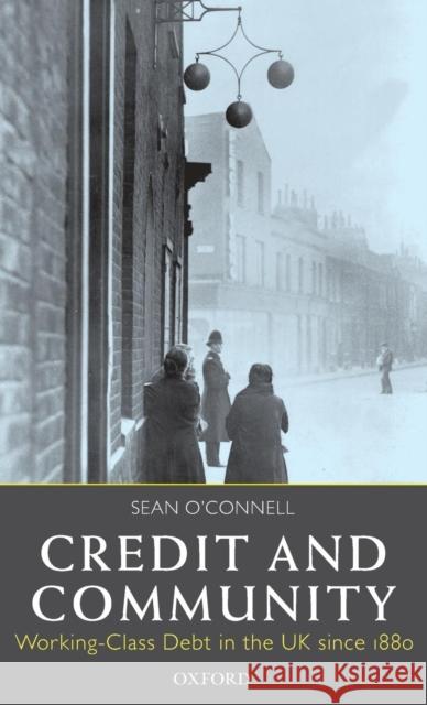 Credit and Community: Working-Class Debt in the UK Since 1880 O'Connell, Sean 9780199263318 Oxford University Press, USA - książka