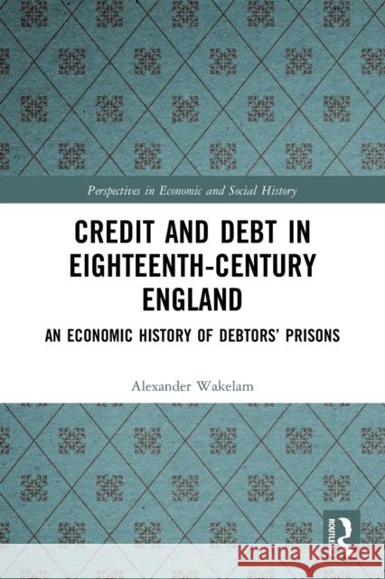Credit and Debt in Eighteenth-Century England: An Economic History of Debtors' Prisons  9780367514297 Routledge - książka