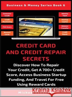 Credit Card And Credit Repair Secrets: Discover How To Repair Your Credit, Get A 700+ Credit Score, Access Business Startup Funding, And Travel For Fr Ezeanaka, Michael 9781913361600 Millennium Publishing Ltd - książka