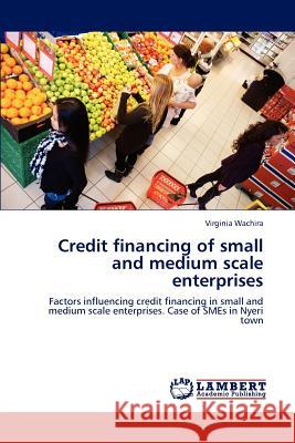 Credit Financing of Small and Medium Scale Enterprises Wachira Virginia 9783659201363 LAP Lambert Academic Publishing - książka