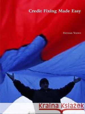 Credit Fixing Made Easy Herman Yenwo 9781304900234 Lulu.com - książka