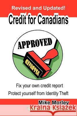 Credit for Canadians: Fix Your Own Credit Report, Protect Yourself from Identity Theft Morley, Michel Richard 9780978393908 Nixon-Carre Ltd. - książka