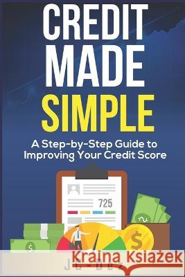 Credit Made Simple: A Step-by-Step Guide to Improving Your Credit Score Jc Dez   9798377006077 Independently Published - książka