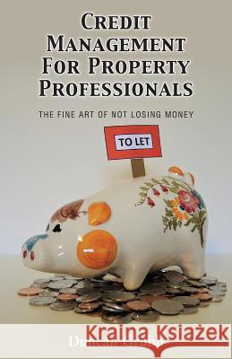 Credit Management for Property Professionals: The Fine Art of Not Losing Money Duncan Grubb 9781786237446 Grosvenor House Publishing Ltd - książka