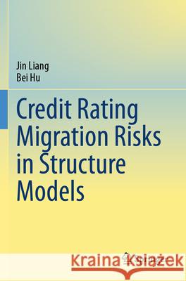 Credit Rating Migration Risks in Structure Models Jin Liang, Bei Hu 9789819721818 Springer Nature Singapore - książka