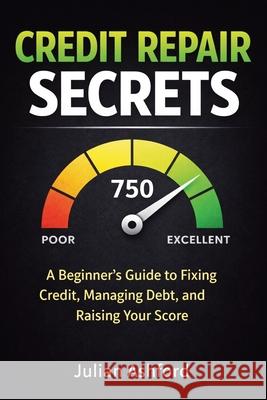 Credit Repair Secrets: A Beginner's Guide to Fixing Credit, Managing Debt, and Raising Your Score Julian Ashford 9781807650414 Publishdrive - książka