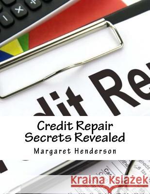 Credit Repair Secrets Revealed: The ABC's & Strategies to Repair Damaged Credit, Regain & Improve Your Life Henderson, Margaret L. 9781727400076 Createspace Independent Publishing Platform - książka