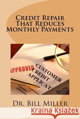 Credit Repair that Reduces Monthly Payments Miller, Bill 9781536946598 Createspace Independent Publishing Platform - książka