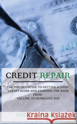 Credit Repair: The Perfect Guide To Getting A Good Credit Score And Stopping The Bank From Calling To Humiliate You Andrew Bennet 9781914554117 Andrew Bennet - książka