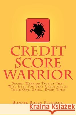 Credit Score Warrior: Secret Warrior Tactics That Will Help You Beat Creditors at Their Own Game...Every Time! Bonnie Bolin Peterson 9781466409958 Createspace - książka