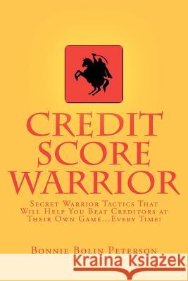 Credit Score Warrior: Secret Warrior Tactics That Will Help You Beat Creditors at Their Own Game...Every Time! Bonnie Bolin Peterson 9781466409958 Createspace - książka