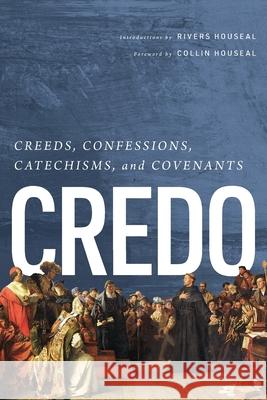 Credo: Creeds, Confessions, Catechisms, and Covenants Rivers Houseal Collin Houseal 9781956611007 Nogginnose Press - książka