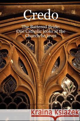 Credo: The Battered Bride: One Catholic Looks at the Church He Loves M.P. Burns 9781409211846 Lulu.com - książka