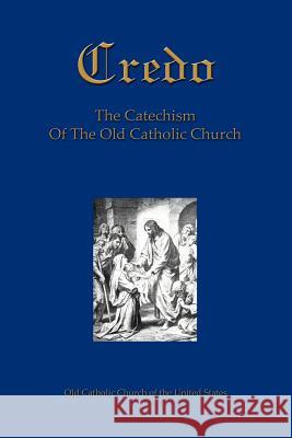 Credo: The Catechism Of The Old Catholic Church Old Catholic Church of the United States 9780595340668 iUniverse - książka