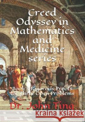 Creed Odyssey in Mathematics and Medicine series: Book 3 Rigorous Proofs for Three Open Problems John Ting 9781710734966 Independently Published - książka