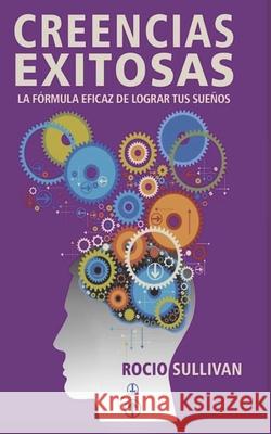 Creencias Exitosas: La fórmula eficaz de lograr tus sueños Sullivan, Rocio 9781790784646 Independently Published - książka