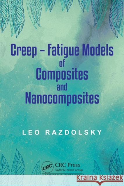 Creep: Fatigue Models of Composites and Nanocomposites Leo Razdolsky 9781032213026 Taylor & Francis Ltd - książka