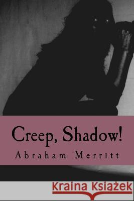 Creep, Shadow! Abraham Merritt 9781986215718 Createspace Independent Publishing Platform - książka