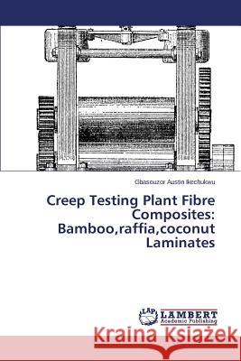 Creep Testing Plant Fibre Composites: Bamboo, Raffia, Coconut Laminates Austin Ikechukwu Gbasouzor 9783659583094 LAP Lambert Academic Publishing - książka