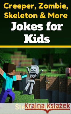 Creeper, Zombie, Skeleton and More Jokes for Kids Steve Adamson 9781503063310 Createspace - książka