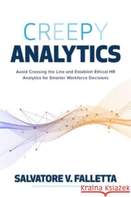 Creepy Analytics: Avoid Crossing the Line and Establish Ethical HR Analytics for Smarter Workforce Decisions Salvatore Falletta 9781265132675 McGraw-Hill Education - książka