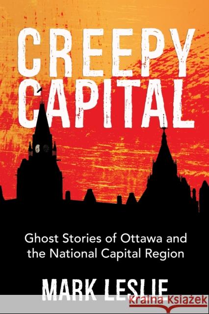 Creepy Capital: Ghost Stories of Ottawa and the National Capital Region Mark Leslie 9781459733459 Dundurn Group - książka