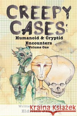 Creepy Cases: Humanoid & Cryptid Encounters: Volume One Eldritch James 9781514297780 Createspace Independent Publishing Platform - książka