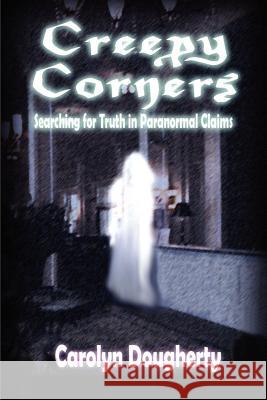 Creepy Corners: Searching for Truth in Paranormal Claims Carolyn Dougherty 9780983436959 Cosmic Pantheon - książka