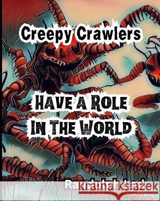 Creepy Crawlers Have a Role In The World Randolph Lad   9798393986148 Independently Published - książka