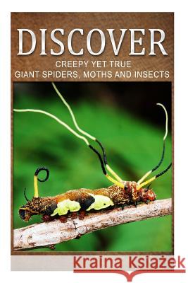 Creepy Yet True Giant Spiders, Moths and Insects - Discover: Early reader's wildlife photography book Press, Discover 9781499366334 Createspace - książka