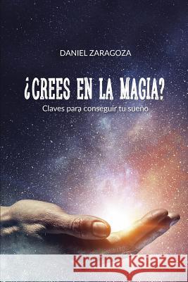 ¿Crees en la magia?: Claves para conseguir tu sueño Zaragoza, Daniel 9781973356448 Independently Published - książka